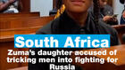 Zuma’s daughter accused of tricking men into fighting for Russia in Ukraine