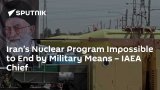 Iran’s Nuclear Program Impossible to End by Military Means – IAEA Chief