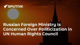 Russian Foreign Ministry Is Concerned Over Politicization in UN Human Rights Council