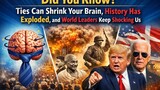 Ties Can Shrink Your Brain, History Has Exploded, and World Leaders Keep Shocking Us