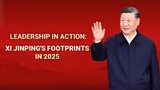 Leadership in action: Xi Jinping's footprints in 2025