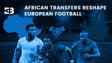 The ascent of African talent: how key transfers reshape European football